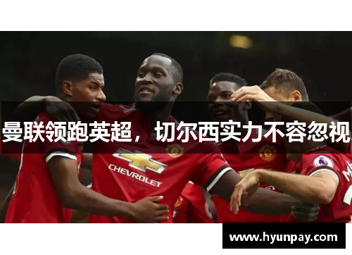 曼联领跑英超，切尔西实力不容忽视